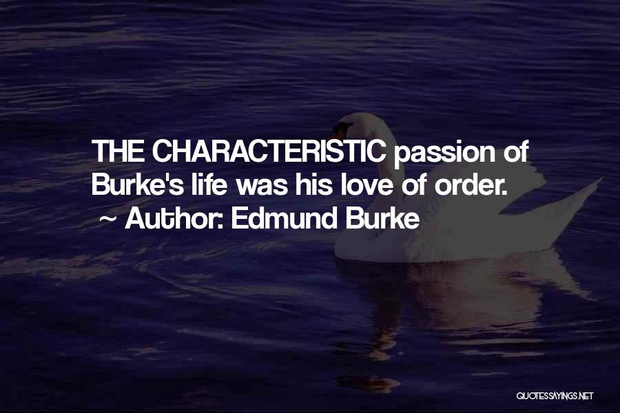 Edmund Burke Quotes: The Characteristic Passion Of Burke's Life Was His Love Of Order.