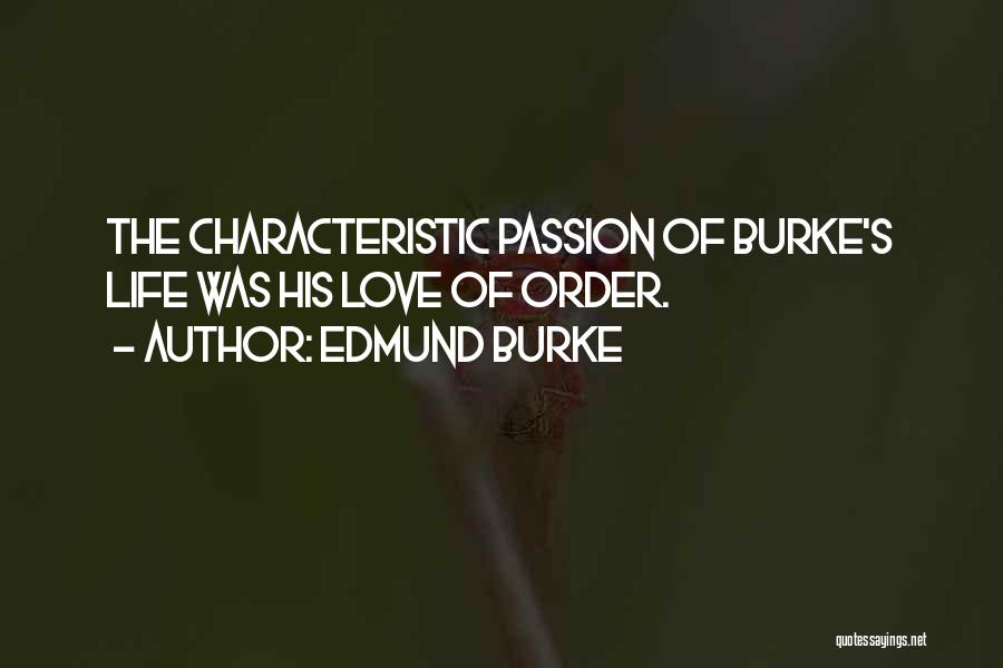 Edmund Burke Quotes: The Characteristic Passion Of Burke's Life Was His Love Of Order.