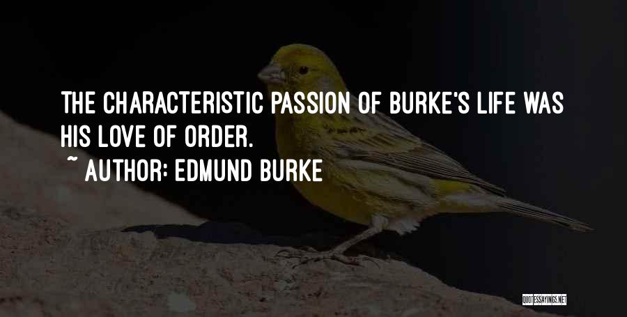 Edmund Burke Quotes: The Characteristic Passion Of Burke's Life Was His Love Of Order.