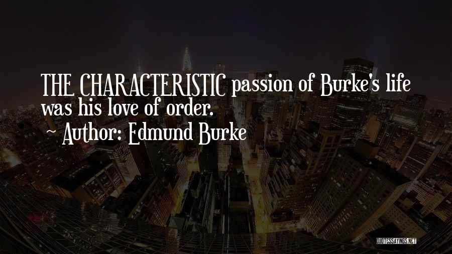 Edmund Burke Quotes: The Characteristic Passion Of Burke's Life Was His Love Of Order.