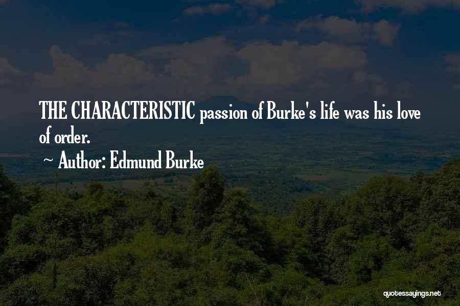 Edmund Burke Quotes: The Characteristic Passion Of Burke's Life Was His Love Of Order.