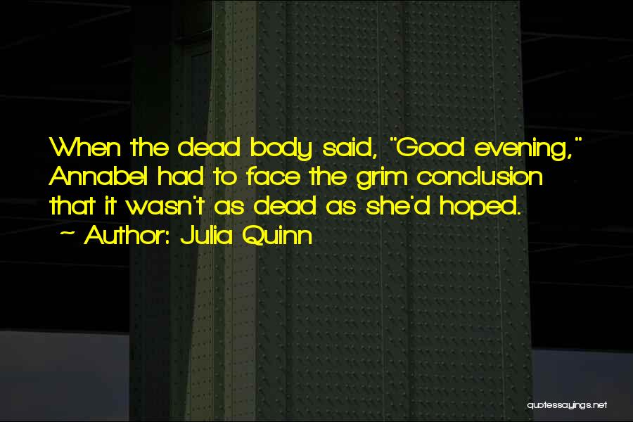 Julia Quinn Quotes: When The Dead Body Said, Good Evening, Annabel Had To Face The Grim Conclusion That It Wasn't As Dead As
