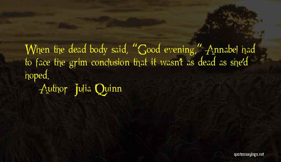 Julia Quinn Quotes: When The Dead Body Said, Good Evening, Annabel Had To Face The Grim Conclusion That It Wasn't As Dead As