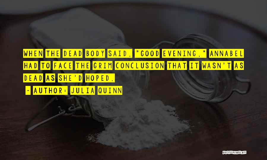 Julia Quinn Quotes: When The Dead Body Said, Good Evening, Annabel Had To Face The Grim Conclusion That It Wasn't As Dead As