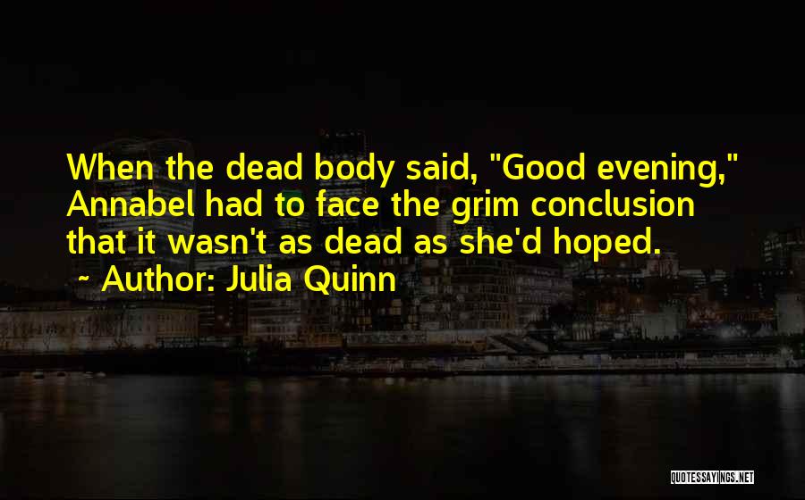 Julia Quinn Quotes: When The Dead Body Said, Good Evening, Annabel Had To Face The Grim Conclusion That It Wasn't As Dead As