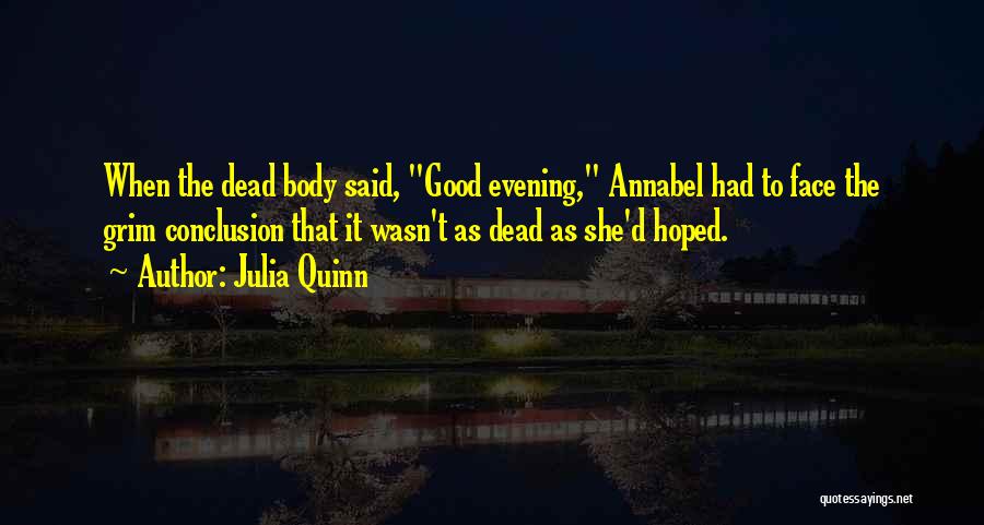 Julia Quinn Quotes: When The Dead Body Said, Good Evening, Annabel Had To Face The Grim Conclusion That It Wasn't As Dead As