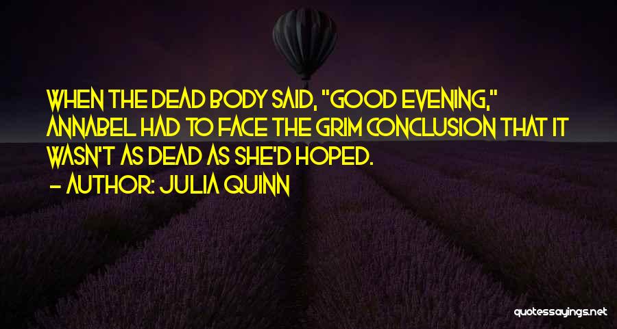 Julia Quinn Quotes: When The Dead Body Said, Good Evening, Annabel Had To Face The Grim Conclusion That It Wasn't As Dead As