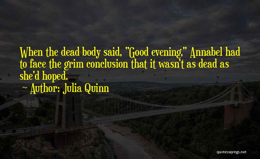 Julia Quinn Quotes: When The Dead Body Said, Good Evening, Annabel Had To Face The Grim Conclusion That It Wasn't As Dead As