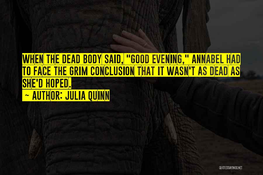 Julia Quinn Quotes: When The Dead Body Said, Good Evening, Annabel Had To Face The Grim Conclusion That It Wasn't As Dead As