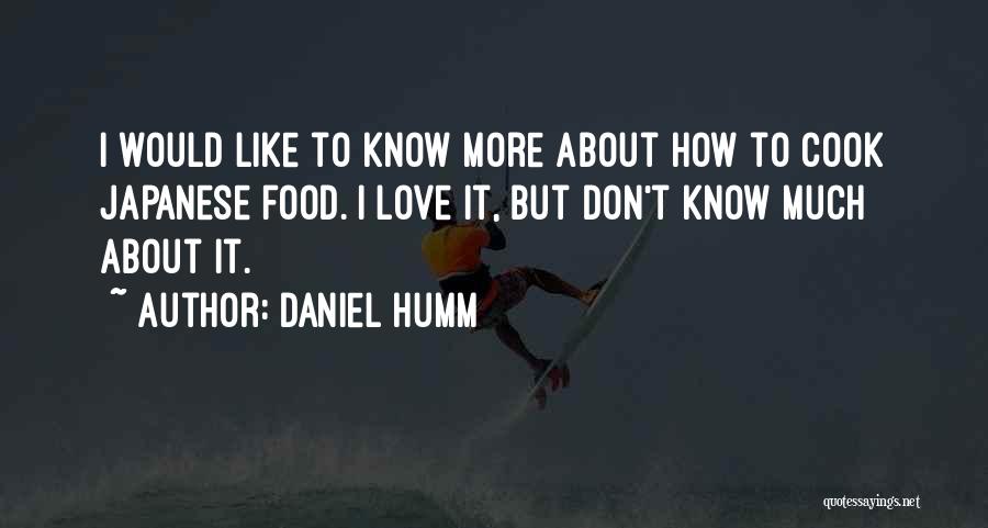 Daniel Humm Quotes: I Would Like To Know More About How To Cook Japanese Food. I Love It, But Don't Know Much About