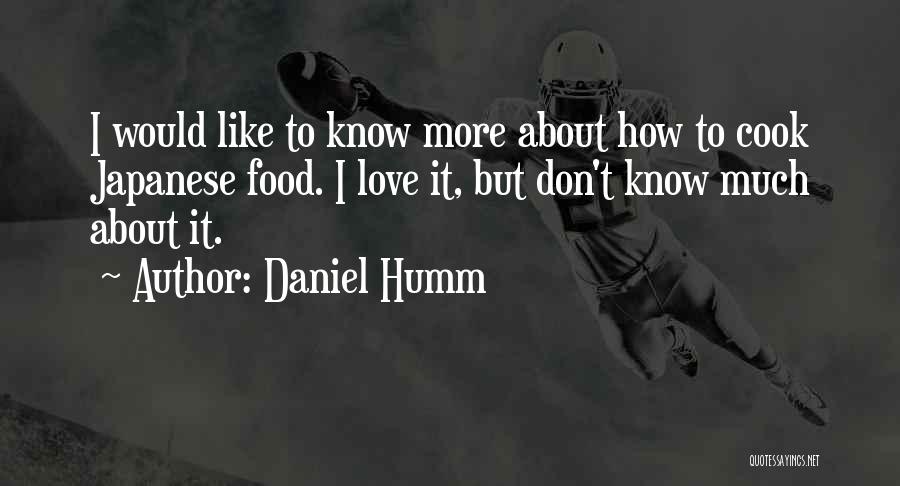 Daniel Humm Quotes: I Would Like To Know More About How To Cook Japanese Food. I Love It, But Don't Know Much About