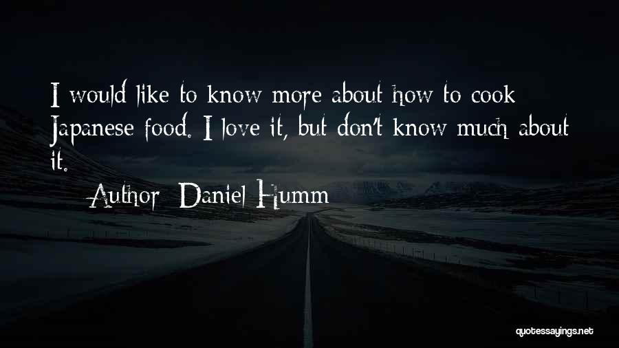 Daniel Humm Quotes: I Would Like To Know More About How To Cook Japanese Food. I Love It, But Don't Know Much About