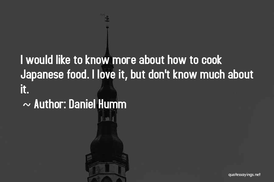Daniel Humm Quotes: I Would Like To Know More About How To Cook Japanese Food. I Love It, But Don't Know Much About