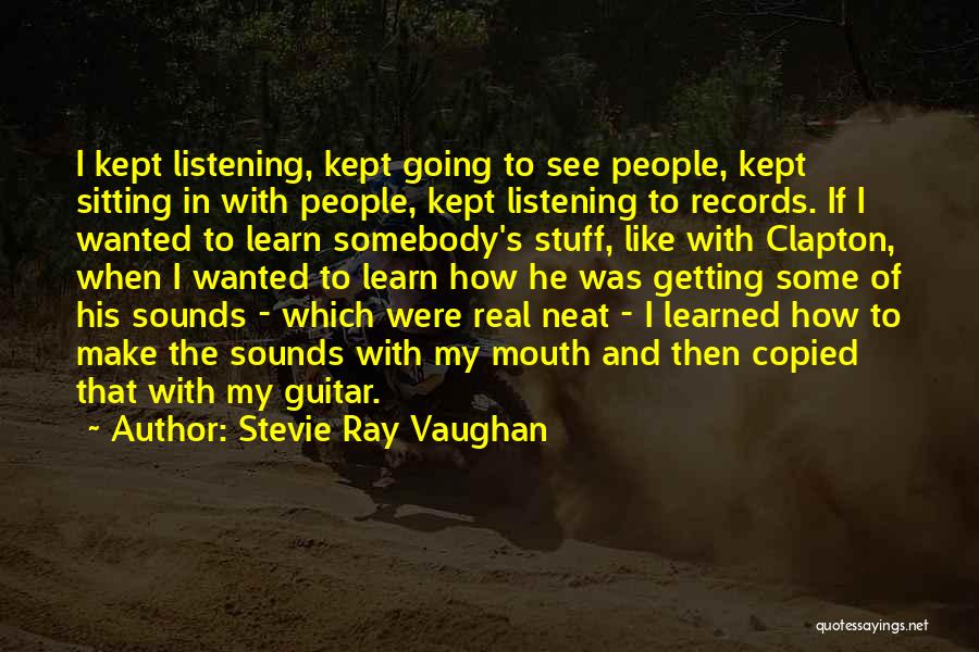 Stevie Ray Vaughan Quotes: I Kept Listening, Kept Going To See People, Kept Sitting In With People, Kept Listening To Records. If I Wanted