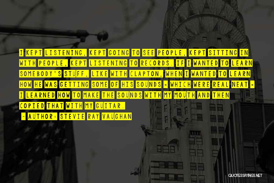 Stevie Ray Vaughan Quotes: I Kept Listening, Kept Going To See People, Kept Sitting In With People, Kept Listening To Records. If I Wanted