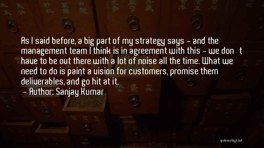 Sanjay Kumar Quotes: As I Said Before, A Big Part Of My Strategy Says - And The Management Team I Think Is In