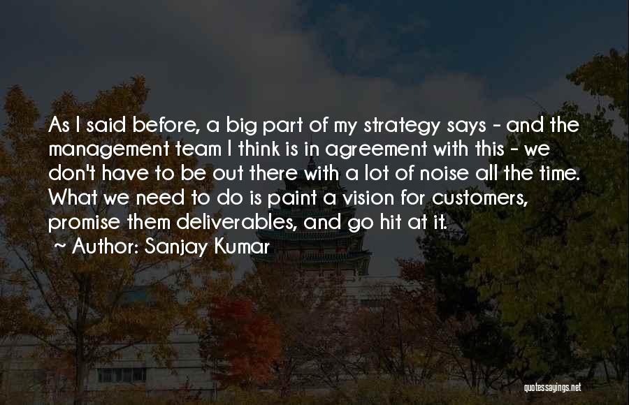 Sanjay Kumar Quotes: As I Said Before, A Big Part Of My Strategy Says - And The Management Team I Think Is In