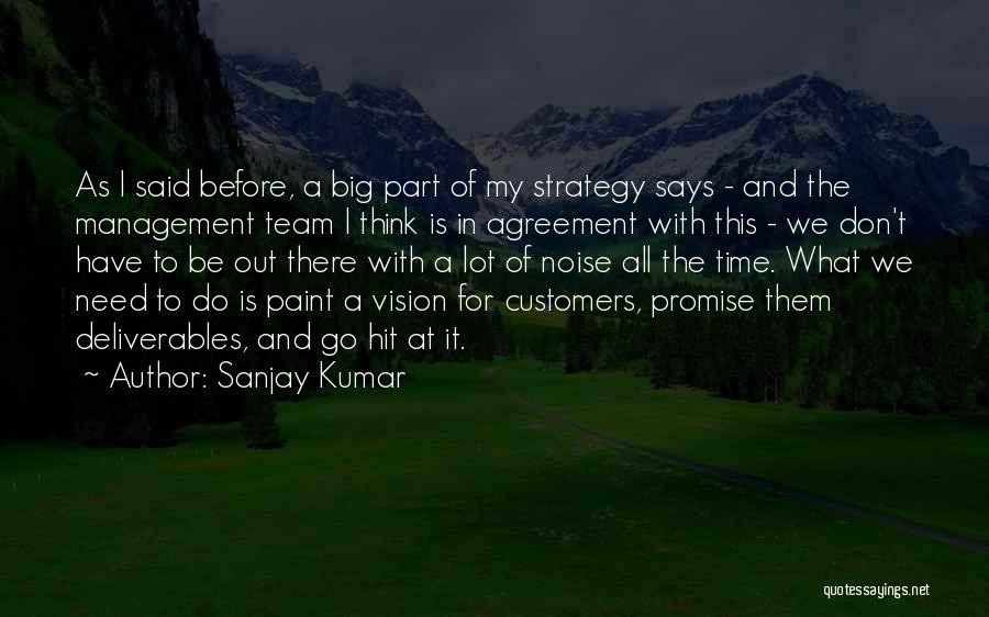 Sanjay Kumar Quotes: As I Said Before, A Big Part Of My Strategy Says - And The Management Team I Think Is In