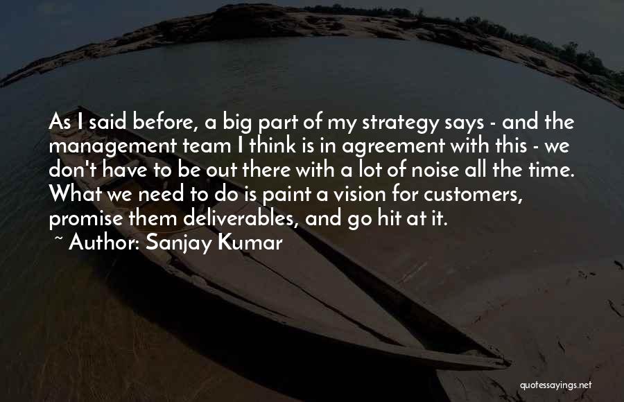 Sanjay Kumar Quotes: As I Said Before, A Big Part Of My Strategy Says - And The Management Team I Think Is In