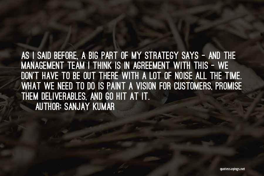 Sanjay Kumar Quotes: As I Said Before, A Big Part Of My Strategy Says - And The Management Team I Think Is In