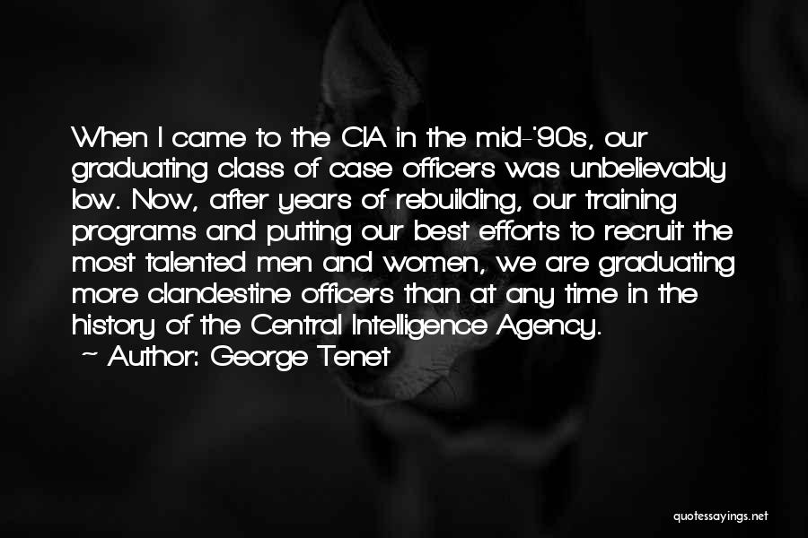 George Tenet Quotes: When I Came To The Cia In The Mid-'90s, Our Graduating Class Of Case Officers Was Unbelievably Low. Now, After