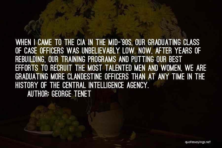 George Tenet Quotes: When I Came To The Cia In The Mid-'90s, Our Graduating Class Of Case Officers Was Unbelievably Low. Now, After