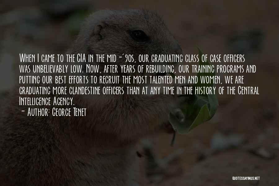 George Tenet Quotes: When I Came To The Cia In The Mid-'90s, Our Graduating Class Of Case Officers Was Unbelievably Low. Now, After