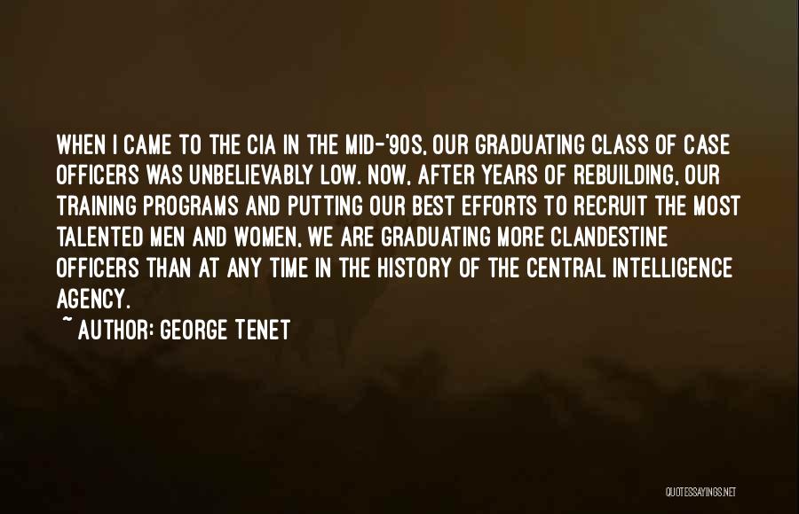 George Tenet Quotes: When I Came To The Cia In The Mid-'90s, Our Graduating Class Of Case Officers Was Unbelievably Low. Now, After