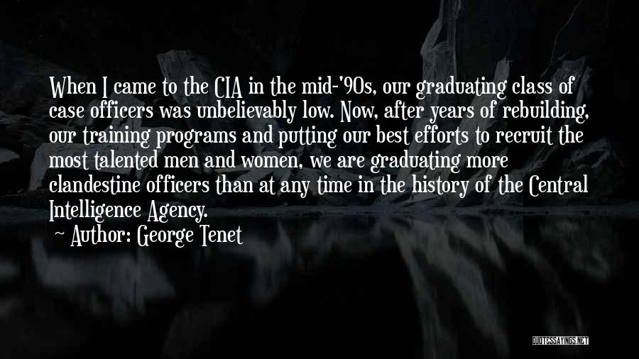 George Tenet Quotes: When I Came To The Cia In The Mid-'90s, Our Graduating Class Of Case Officers Was Unbelievably Low. Now, After