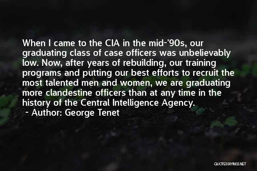 George Tenet Quotes: When I Came To The Cia In The Mid-'90s, Our Graduating Class Of Case Officers Was Unbelievably Low. Now, After