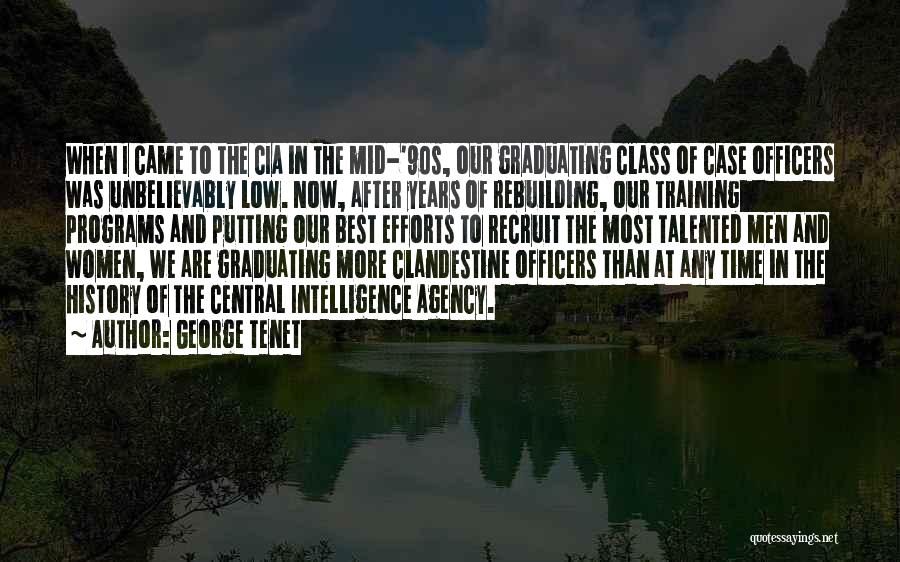 George Tenet Quotes: When I Came To The Cia In The Mid-'90s, Our Graduating Class Of Case Officers Was Unbelievably Low. Now, After