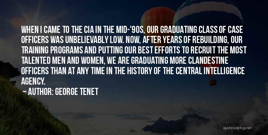 George Tenet Quotes: When I Came To The Cia In The Mid-'90s, Our Graduating Class Of Case Officers Was Unbelievably Low. Now, After