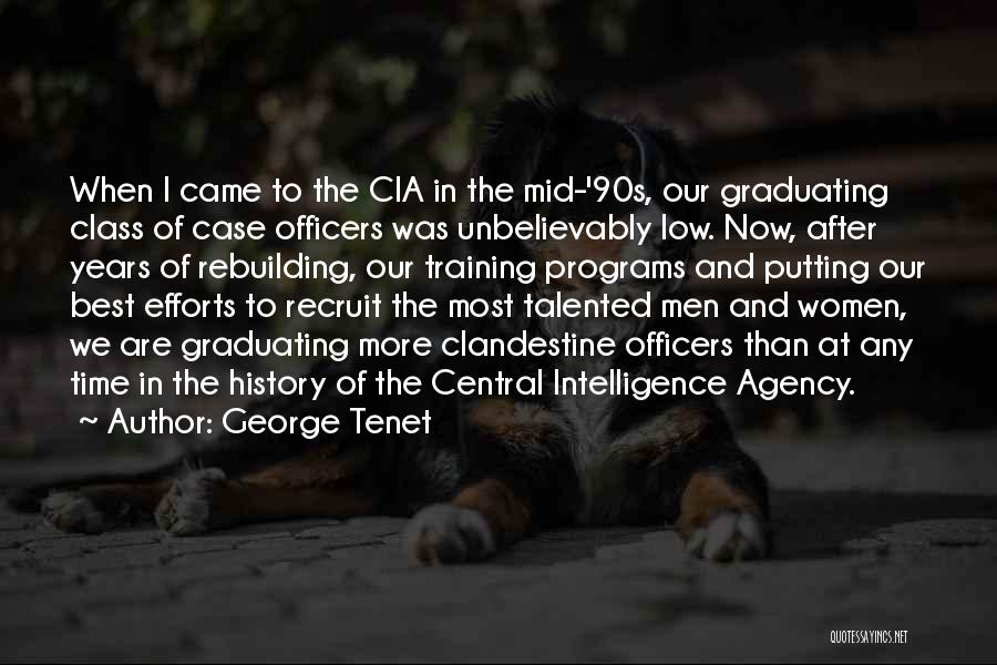 George Tenet Quotes: When I Came To The Cia In The Mid-'90s, Our Graduating Class Of Case Officers Was Unbelievably Low. Now, After