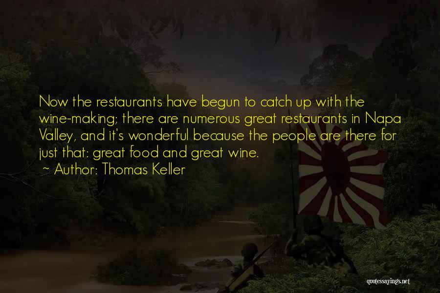 Thomas Keller Quotes: Now The Restaurants Have Begun To Catch Up With The Wine-making; There Are Numerous Great Restaurants In Napa Valley, And