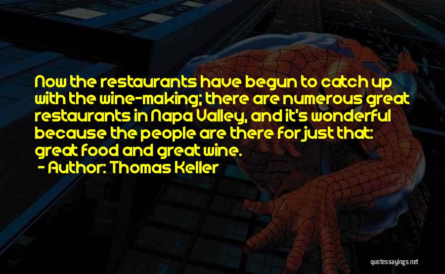 Thomas Keller Quotes: Now The Restaurants Have Begun To Catch Up With The Wine-making; There Are Numerous Great Restaurants In Napa Valley, And