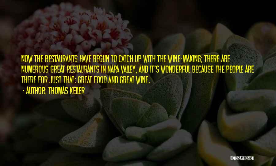 Thomas Keller Quotes: Now The Restaurants Have Begun To Catch Up With The Wine-making; There Are Numerous Great Restaurants In Napa Valley, And