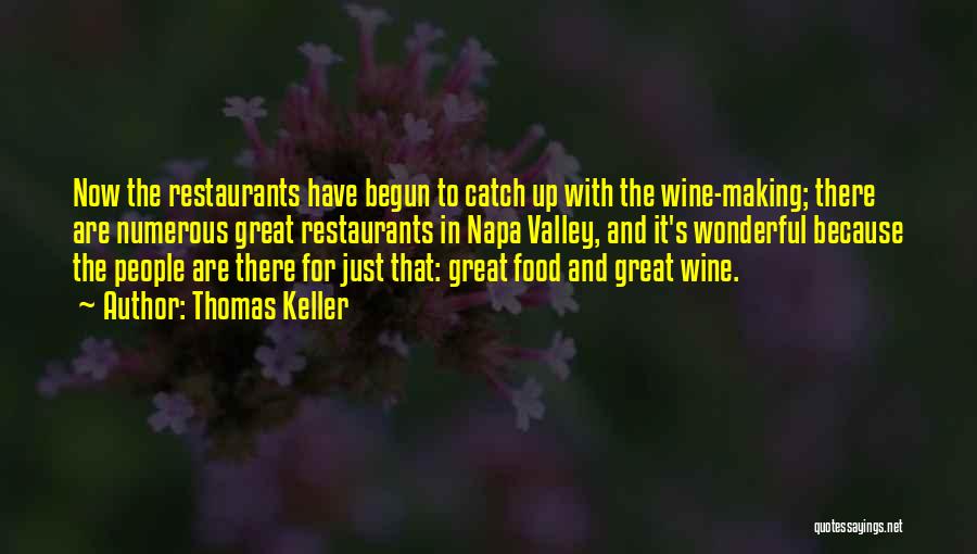 Thomas Keller Quotes: Now The Restaurants Have Begun To Catch Up With The Wine-making; There Are Numerous Great Restaurants In Napa Valley, And