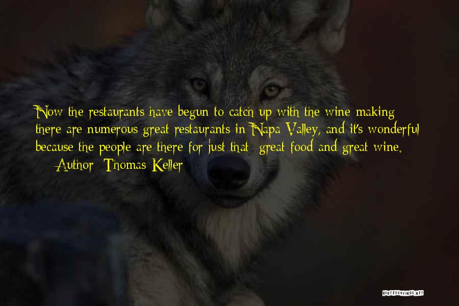 Thomas Keller Quotes: Now The Restaurants Have Begun To Catch Up With The Wine-making; There Are Numerous Great Restaurants In Napa Valley, And