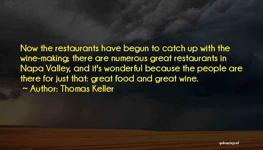 Thomas Keller Quotes: Now The Restaurants Have Begun To Catch Up With The Wine-making; There Are Numerous Great Restaurants In Napa Valley, And