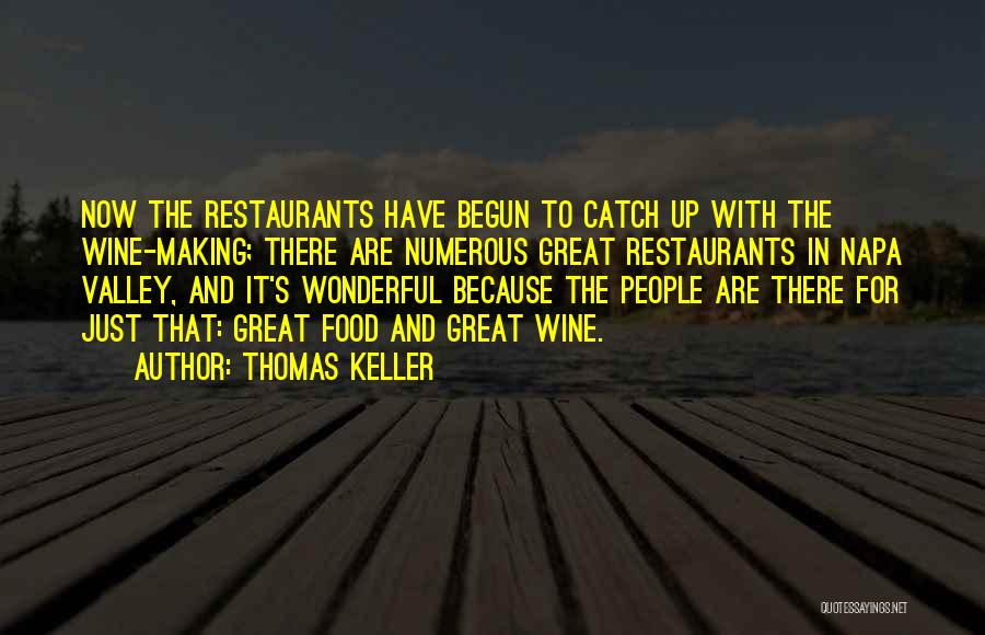 Thomas Keller Quotes: Now The Restaurants Have Begun To Catch Up With The Wine-making; There Are Numerous Great Restaurants In Napa Valley, And