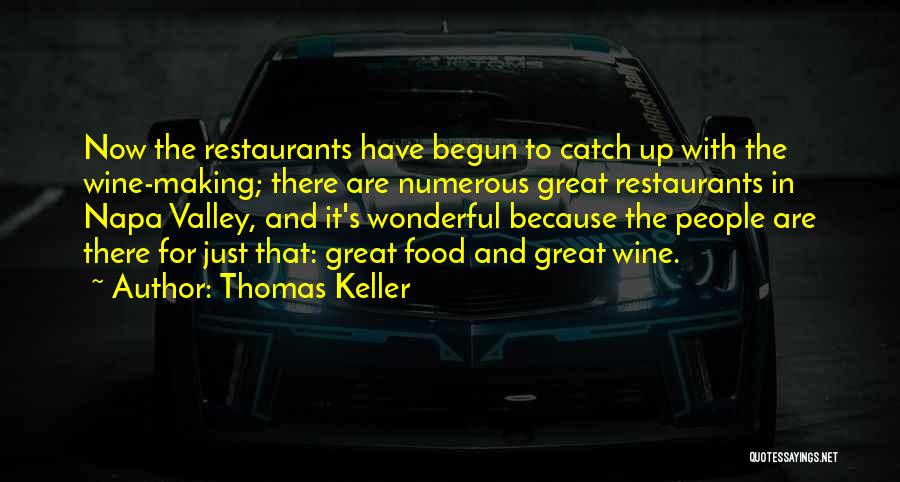 Thomas Keller Quotes: Now The Restaurants Have Begun To Catch Up With The Wine-making; There Are Numerous Great Restaurants In Napa Valley, And