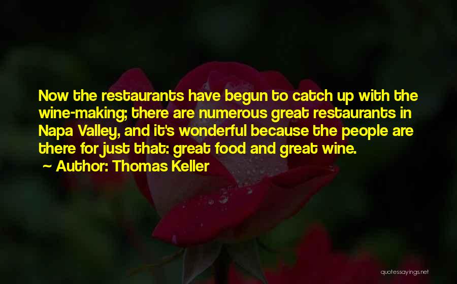 Thomas Keller Quotes: Now The Restaurants Have Begun To Catch Up With The Wine-making; There Are Numerous Great Restaurants In Napa Valley, And