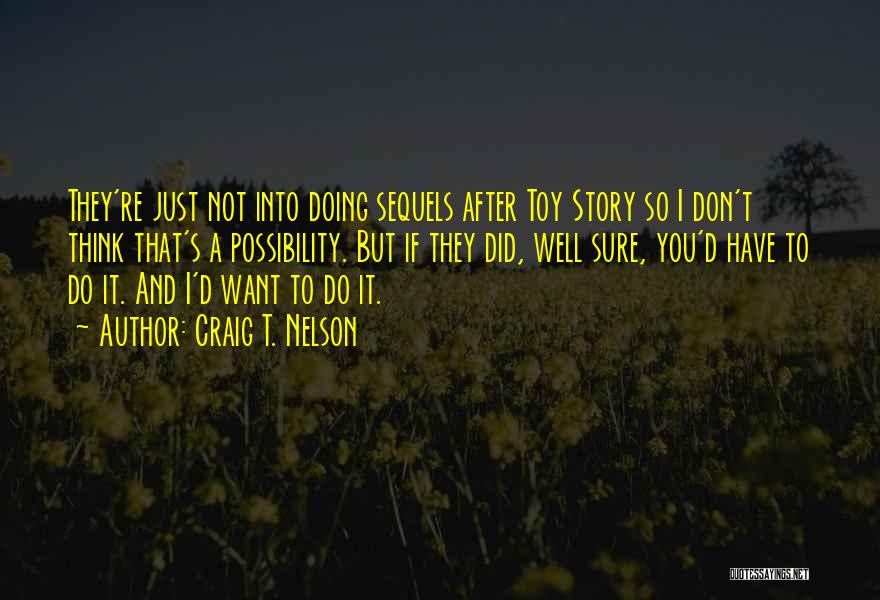 Craig T. Nelson Quotes: They're Just Not Into Doing Sequels After Toy Story So I Don't Think That's A Possibility. But If They Did,