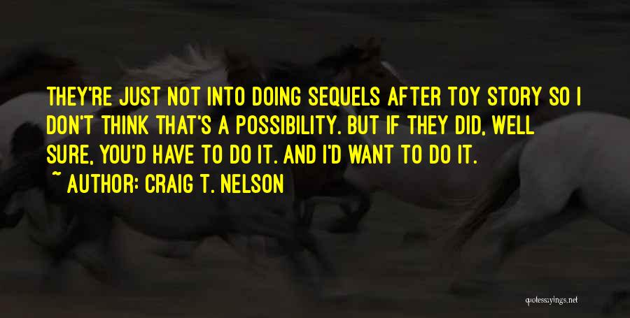 Craig T. Nelson Quotes: They're Just Not Into Doing Sequels After Toy Story So I Don't Think That's A Possibility. But If They Did,