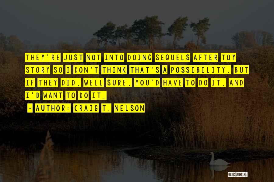 Craig T. Nelson Quotes: They're Just Not Into Doing Sequels After Toy Story So I Don't Think That's A Possibility. But If They Did,