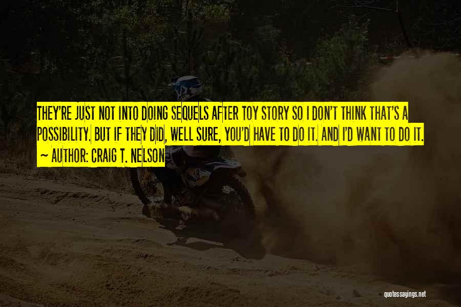 Craig T. Nelson Quotes: They're Just Not Into Doing Sequels After Toy Story So I Don't Think That's A Possibility. But If They Did,