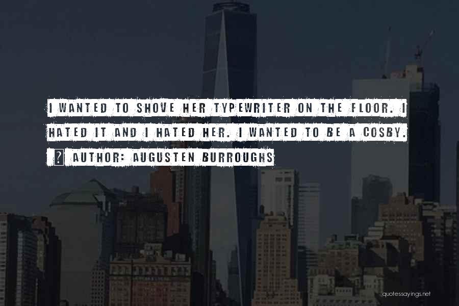 Augusten Burroughs Quotes: I Wanted To Shove Her Typewriter On The Floor. I Hated It And I Hated Her. I Wanted To Be