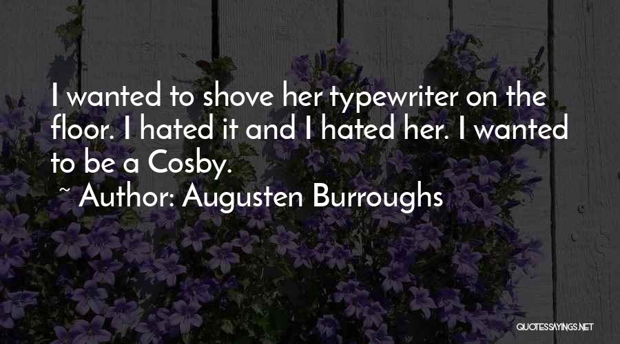 Augusten Burroughs Quotes: I Wanted To Shove Her Typewriter On The Floor. I Hated It And I Hated Her. I Wanted To Be