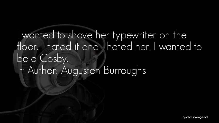 Augusten Burroughs Quotes: I Wanted To Shove Her Typewriter On The Floor. I Hated It And I Hated Her. I Wanted To Be