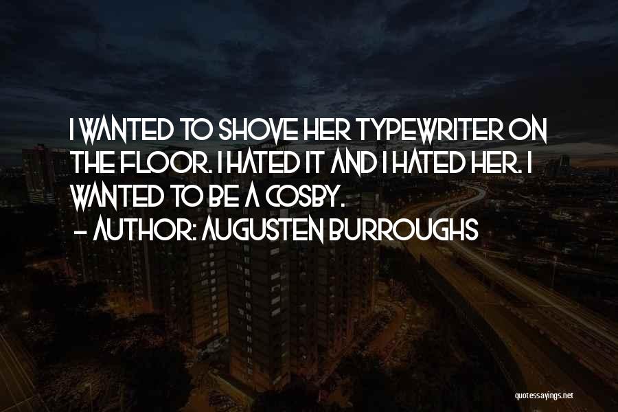 Augusten Burroughs Quotes: I Wanted To Shove Her Typewriter On The Floor. I Hated It And I Hated Her. I Wanted To Be